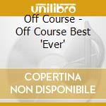 Off Course - Off Course Best 'Ever' cd musicale di Off Course