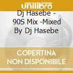Dj Hasebe - 90S Mix -Mixed By Dj Hasebe cd