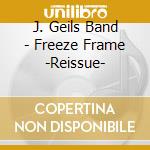 J. Geils Band - Freeze Frame -Reissue- cd