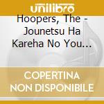 Hoopers, The - Jounetsu Ha Kareha No You Ni cd