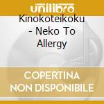Kinokoteikoku - Neko To Allergy cd musicale di Kinokoteikoku