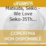 Matsuda, Seiko - We Love Seiko-35Th Anniversary Best cd