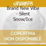 Brand New Vibe - Silent Snow/Ice cd musicale di Brand New Vibe