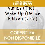 Vamps (The) - Wake Up (Deluxe Edition) (2 Cd) cd