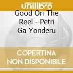 Good On The Reel - Petri Ga Yonderu cd