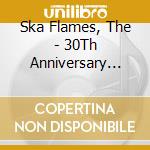 Ska Flames, The - 30Th Anniversary Live cd