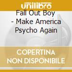 Fall Out Boy - Make America Psycho Again cd musicale di Fall Out Boy