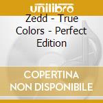 Zedd - True Colors - Perfect Edition cd