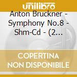 Anton Bruckner - Symphony No.8 - Shm-Cd - (2 Cd) cd musicale di Bruckner, A.