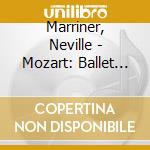 Marriner, Neville - Mozart: Ballet Musics cd