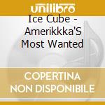 Ice Cube - Amerikkka'S Most Wanted cd musicale di Ice Cube