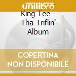 King Tee - Tha Triflin' Album cd musicale di King Tee