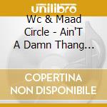 Wc & Maad Circle - Ain'T A Damn Thang Changed cd