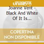 Joanne Vent - Black And White Of It Is Blues cd musicale di Joanne Vent
