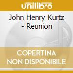John Henry Kurtz - Reunion cd