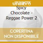 Spicy Chocolate - Reggae Power 2 cd