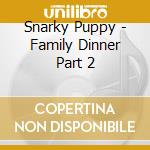 Snarky Puppy - Family Dinner Part 2 cd