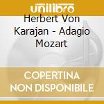 Herbert Von Karajan - Adagio Mozart cd musicale di Karajan, Herbert Von
