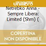 Netrebko Anna - Sempre Libera: Limited (Shm) ( cd musicale di Netrebko Anna