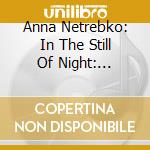 Anna Netrebko: In The Still Of Night: Limited cd musicale di Anna Netrebko
