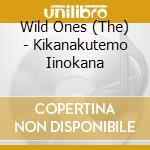 Wild Ones (The) - Kikanakutemo Iinokana cd musicale di Wild Ones, The