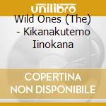Wild Ones (The) - Kikanakutemo Iinokana cd