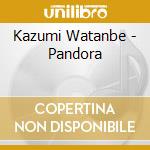 Kazumi Watanbe - Pandora cd musicale di Kazumi Watanbe