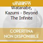 Watanabe, Kazumi - Beyond The Infinite cd
