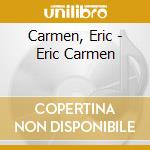 Carmen, Eric - Eric Carmen cd musicale di Carmen, Eric