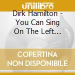 Dirk Hamilton - You Can Sing On The Left Or Bark On cd musicale di Dirk Hamilton