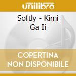 Softly - Kimi Ga Ii cd