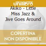 Akiko - Little Miss Jazz & Jive Goes Around cd