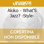 Akiko - What'S Jazz? -Style- cd musicale di Akiko