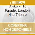 Akiko - Hit Parade: London Nite Tribute cd musicale di Akiko