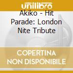 Akiko - Hit Parade: London Nite Tribute cd