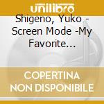 Shigeno, Yuko - Screen Mode -My Favorite Things- cd