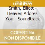 Smith, Elliott - Heaven Adores You - Soundtrack cd musicale di Smith, Elliott