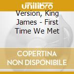 Version, King James - First Time We Met cd