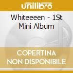 Whiteeeen - 1St Mini Album cd musicale di Whiteeeen