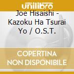 Joe Hisaishi - Kazoku Ha Tsurai Yo / O.S.T. cd musicale di Joe Hisaishi