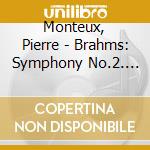 Monteux, Pierre - Brahms: Symphony No.2. Tragic Ouverture. Academic Festival Overture cd