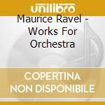 Maurice Ravel - Works For Orchestra cd musicale di Monteux, Pierre