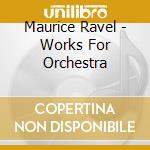 Maurice Ravel - Works For Orchestra cd
