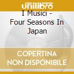 I Musici - Four Seasons In Japan cd musicale di I Musici