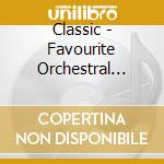 Classic - Favourite Orchestral Works cd musicale di Classic