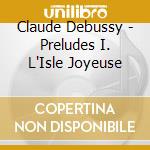 Claude Debussy - Preludes I. L'Isle Joyeuse cd