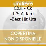 C&K - Ck It'S A Jam -Best Hit Uta cd