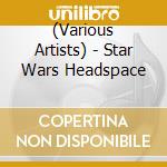 (Various Artists) - Star Wars Headspace cd