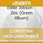 Eddie Jobson - Zinc (Green Album) cd musicale di Jobson, Eddie