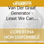 Van Der Graaf Generator - Least We Can Do Is Wave To Each Other cd